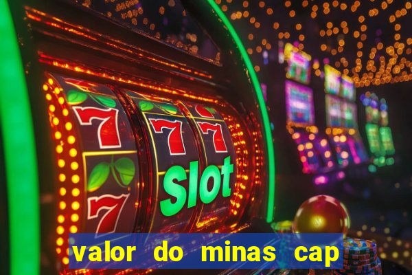 valor do minas cap dessa semana